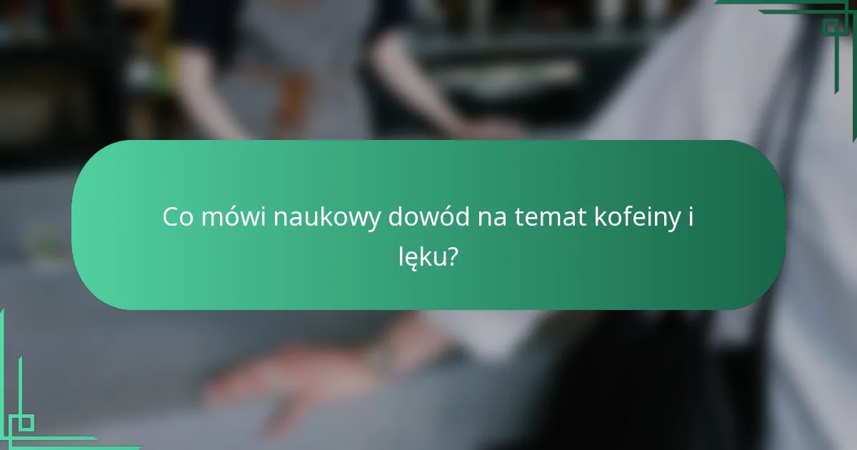 Co mówi naukowy dowód na temat kofeiny i lęku?