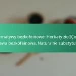 featured-image-alternatywy-bezkofeinowe-herbaty-ziocowe-kawa-bezkofeinowa-naturalne-substytuty