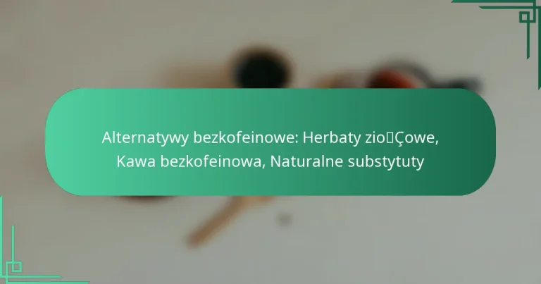 featured-image-alternatywy-bezkofeinowe-herbaty-ziocowe-kawa-bezkofeinowa-naturalne-substytuty