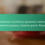 featured-image-wrazliwosc-na-kofeine-a-dynamika-rodzinna-omowienie-spozycia-ustalanie-granic-wsparcie