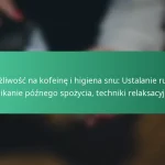 featured-image-wrazliwosc-na-kofeine-i-higiena-snu-ustalanie-rutyn-unikanie-poznego-spozycia-techniki-relaksacyjne