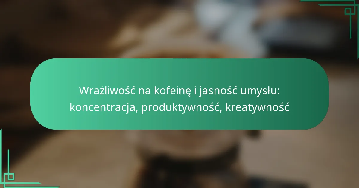 featured-image-wrazliwosc-na-kofeine-i-jasnosc-umyslu-koncentracja-produktywnosc-kreatywnosc