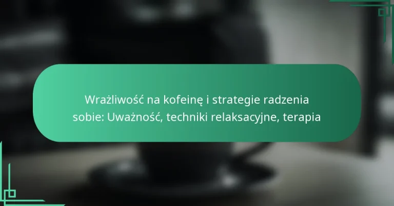 featured-image-wrazliwosc-na-kofeine-i-strategie-radzenia-sobie-uwaznosc-techniki-relaksacyjne-terapia