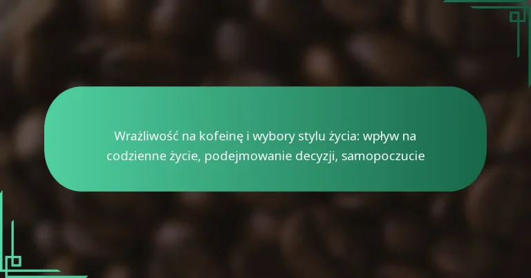 featured-image-wrazliwosc-na-kofeine-i-wybory-stylu-zycia-wplyw-na-codzienne-zycie-podejmowanie-decyzji-samopoczucie