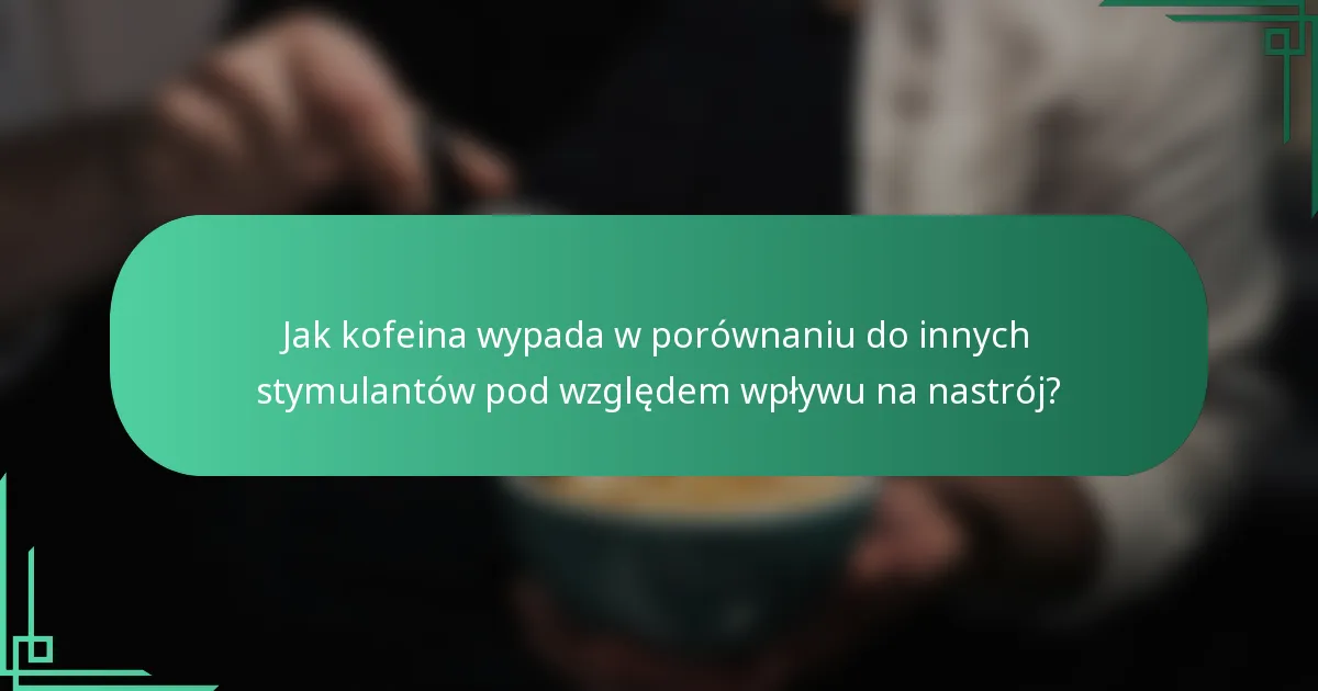 Jak kofeina wypada w porównaniu do innych stymulantów pod względem wpływu na nastrój?