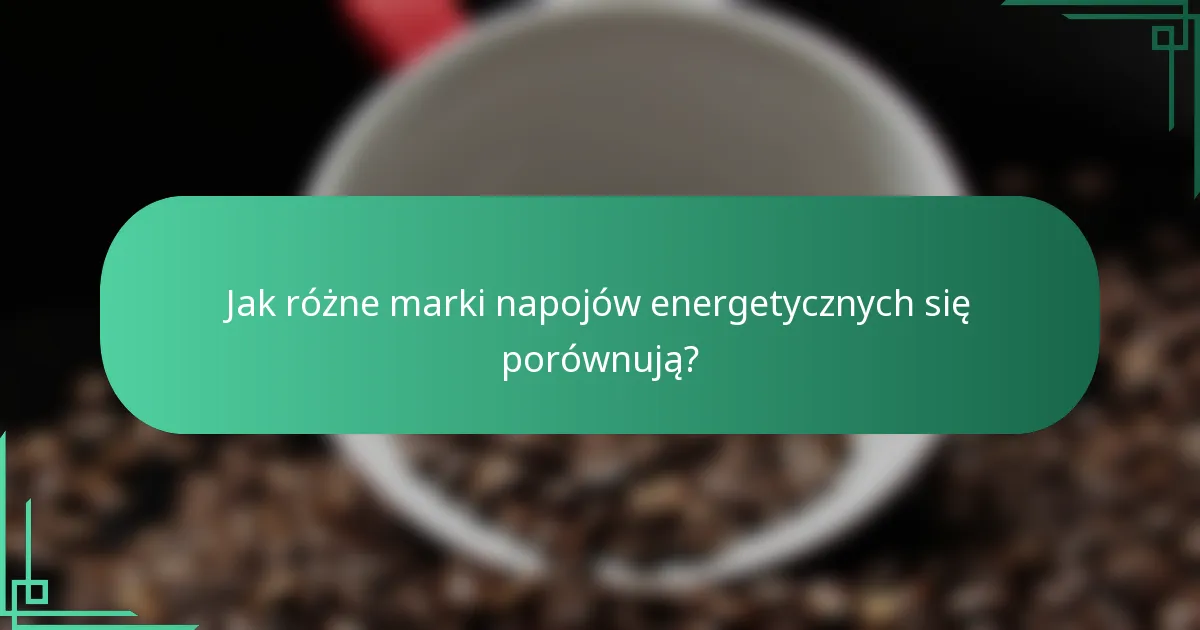Jak różne marki napojów energetycznych się porównują?
