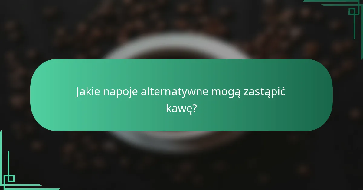 Jakie napoje alternatywne mogą zastąpić kawę?