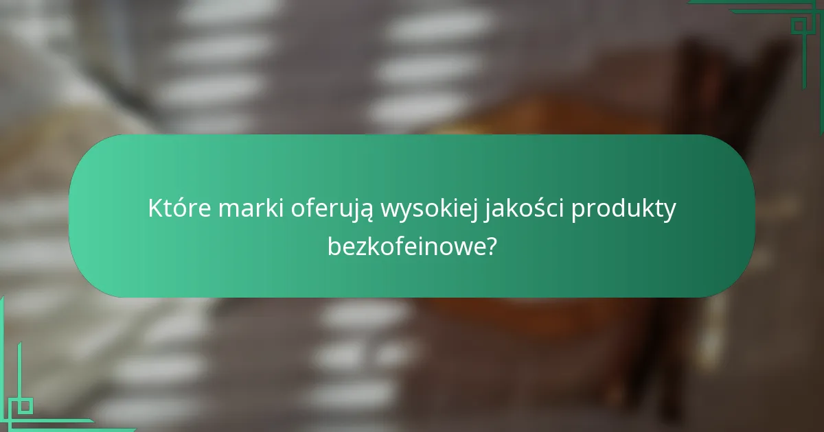 Które marki oferują wysokiej jakości produkty bezkofeinowe?